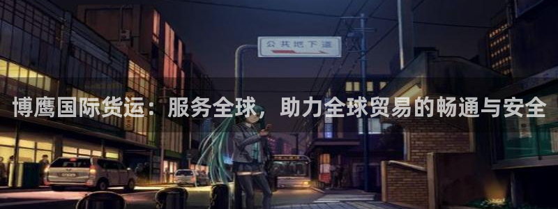 okpay钱包软件下载：博鹰国际货运：服务全球，助力全球